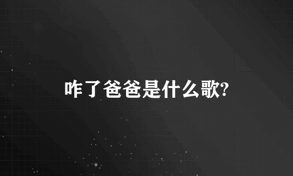 咋了爸爸是什么歌?