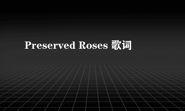 Preserved Roses 歌词