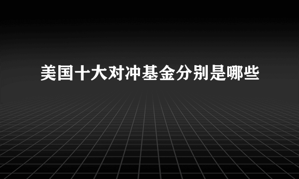 美国十大对冲基金分别是哪些