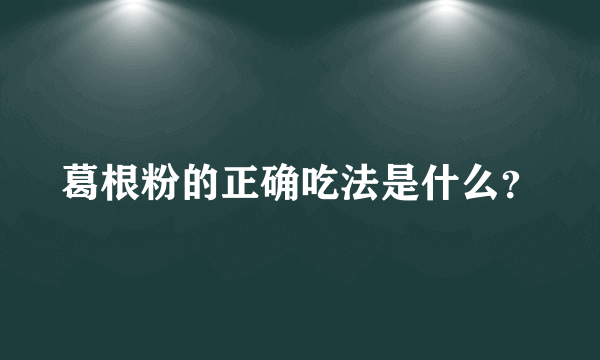 葛根粉的正确吃法是什么？