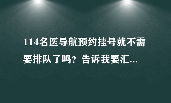 114名医导航预约挂号就不需要排队了吗？告诉我要汇款30元？这个可信吗？要是30元真的能看上病也值了。