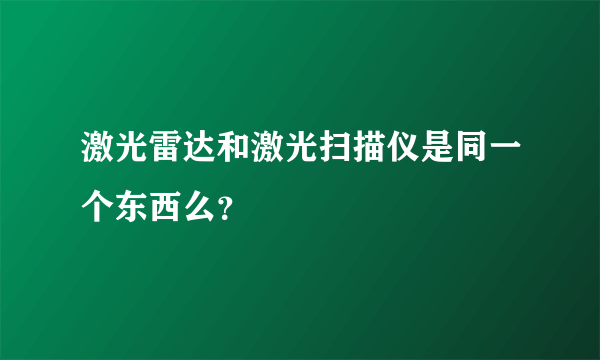 激光雷达和激光扫描仪是同一个东西么？