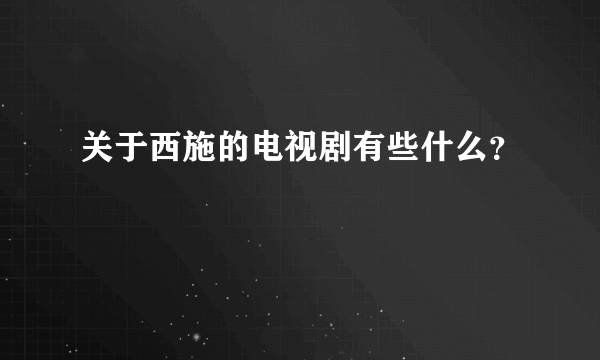 关于西施的电视剧有些什么？