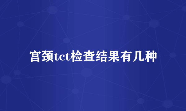 宫颈tct检查结果有几种