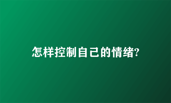 怎样控制自己的情绪?