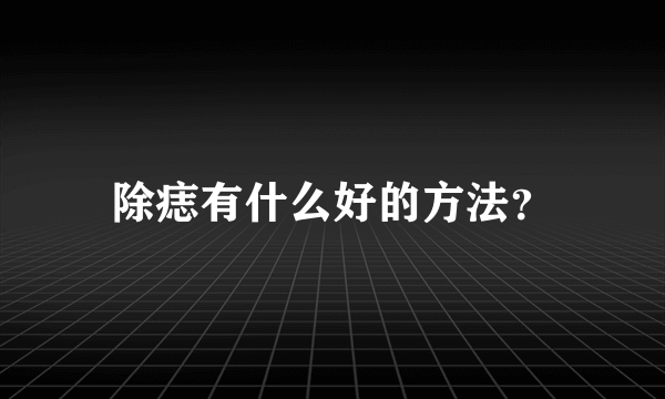 除痣有什么好的方法？