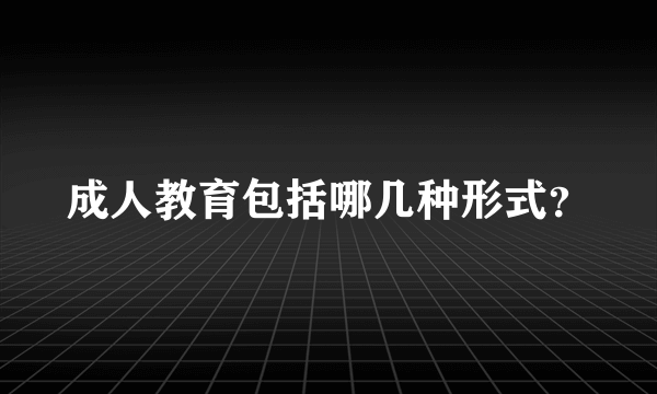 成人教育包括哪几种形式？