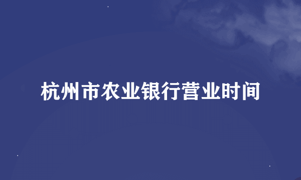 杭州市农业银行营业时间