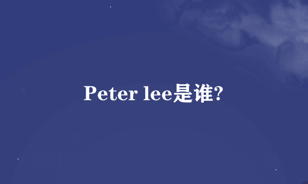 Peter lee是谁?