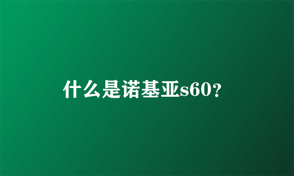 什么是诺基亚s60？