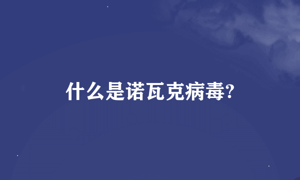 什么是诺瓦克病毒?