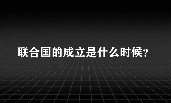 联合国的成立是什么时候？