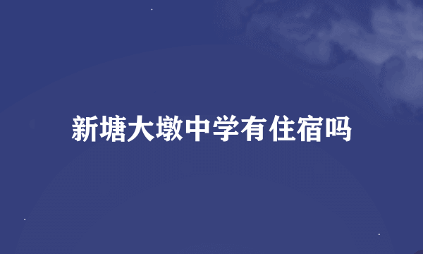 新塘大墩中学有住宿吗