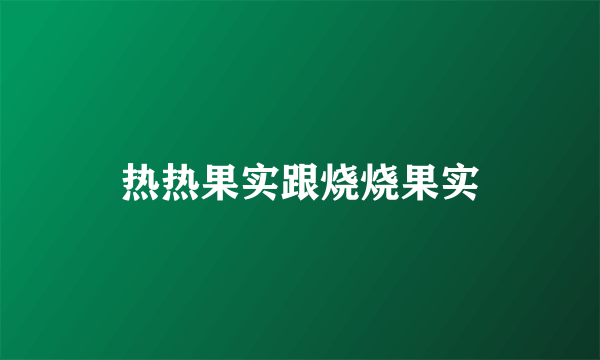 热热果实跟烧烧果实