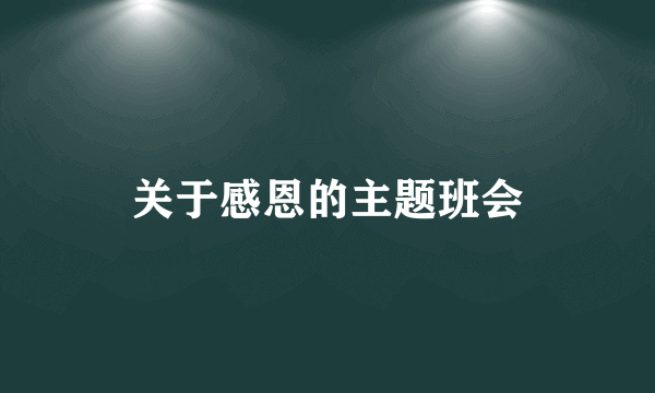 关于感恩的主题班会