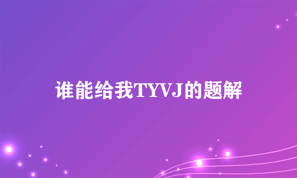 谁能给我TYVJ的题解