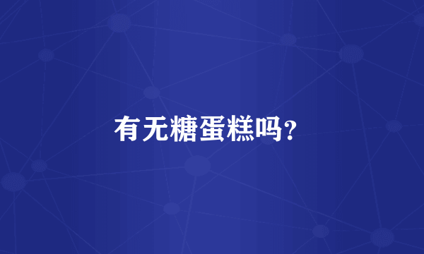 有无糖蛋糕吗？