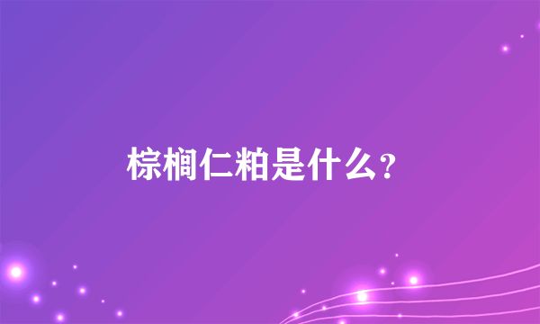 棕榈仁粕是什么？