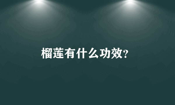 榴莲有什么功效？