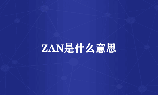 ZAN是什么意思