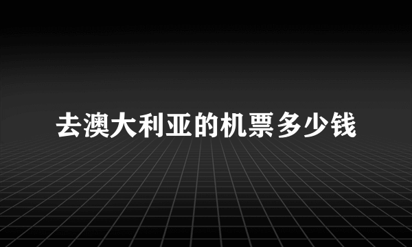 去澳大利亚的机票多少钱