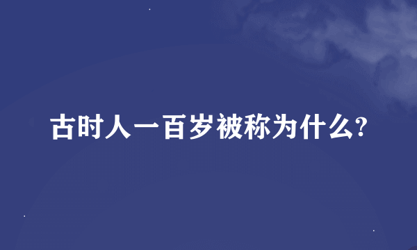 古时人一百岁被称为什么?