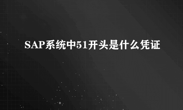 SAP系统中51开头是什么凭证