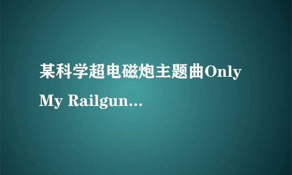 某科学超电磁炮主题曲Only My Railgun的演唱者？