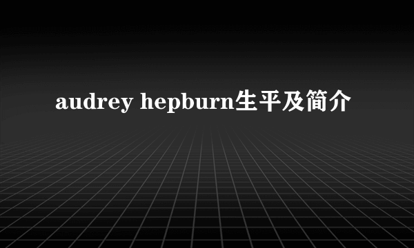 audrey hepburn生平及简介