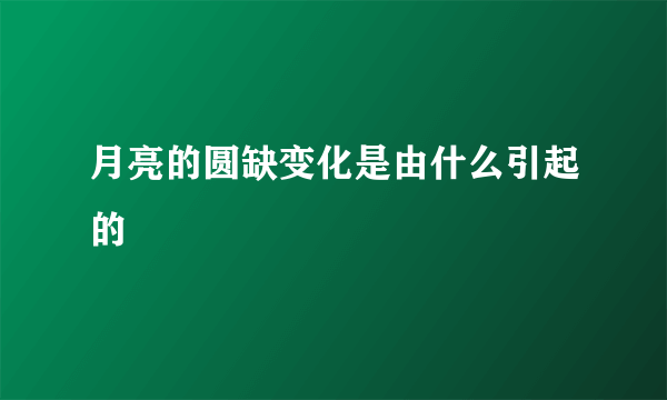 月亮的圆缺变化是由什么引起的