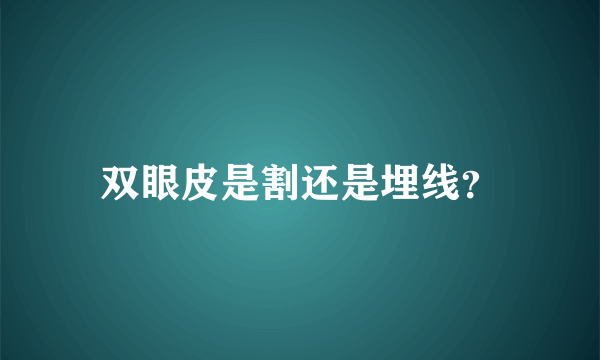 双眼皮是割还是埋线？