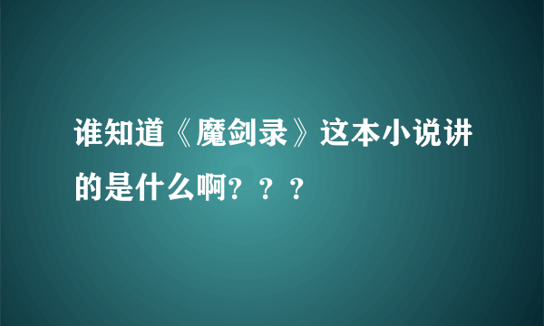 谁知道《魔剑录》这本小说讲的是什么啊？？？