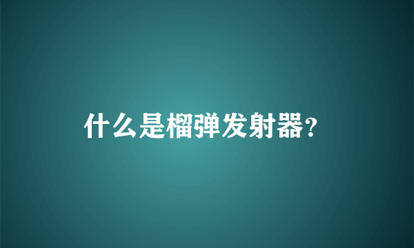 什么是榴弹发射器？