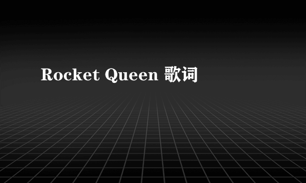 Rocket Queen 歌词