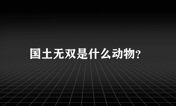 国土无双是什么动物？