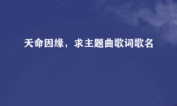 天命因缘，求主题曲歌词歌名