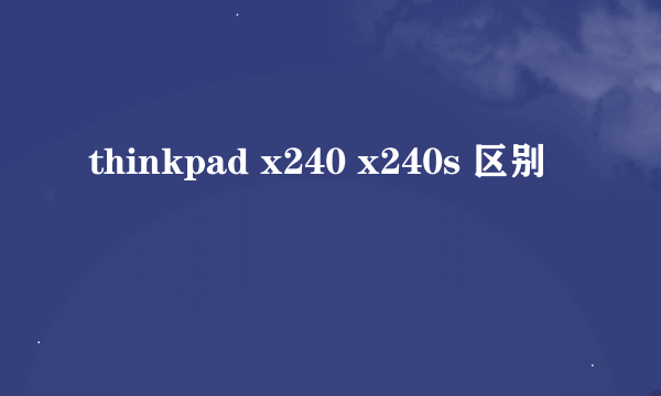 thinkpad x240 x240s 区别