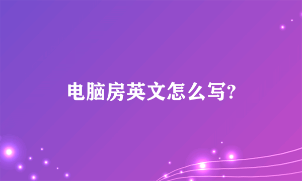 电脑房英文怎么写?