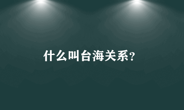 什么叫台海关系？