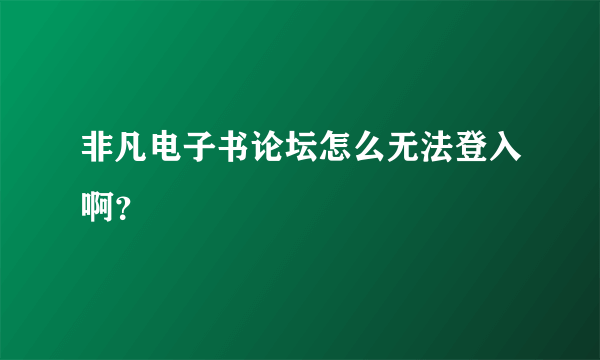 非凡电子书论坛怎么无法登入啊？