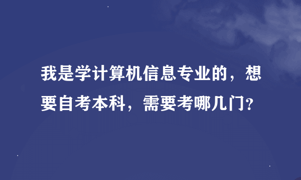 我是学计算机信息专业的，想要自考本科，需要考哪几门？