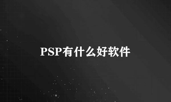 PSP有什么好软件