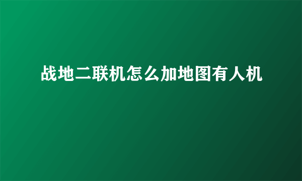 战地二联机怎么加地图有人机