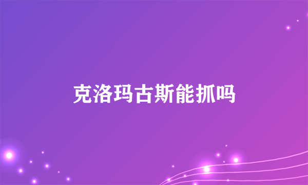 克洛玛古斯能抓吗