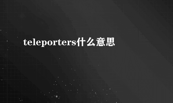 teleporters什么意思