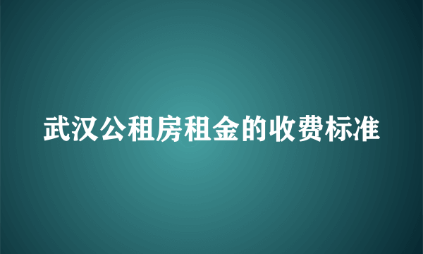 武汉公租房租金的收费标准