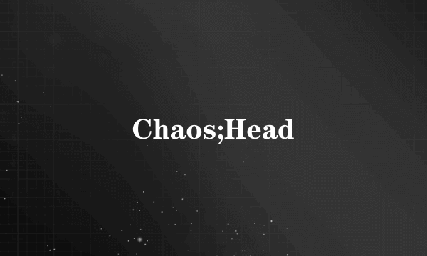 Chaos;Head