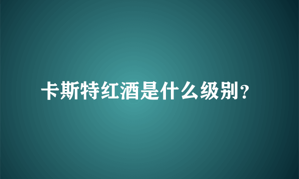 卡斯特红酒是什么级别？