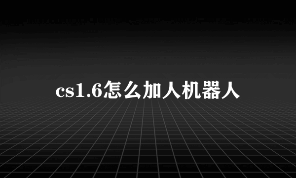 cs1.6怎么加人机器人