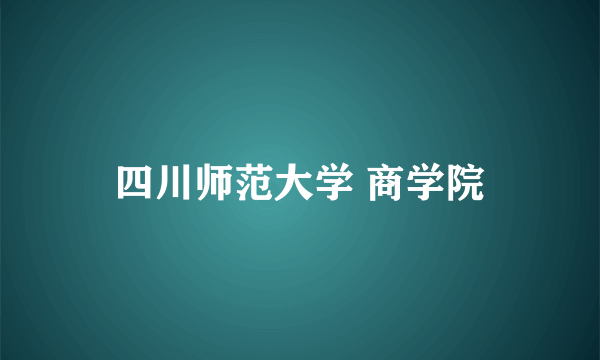 四川师范大学 商学院